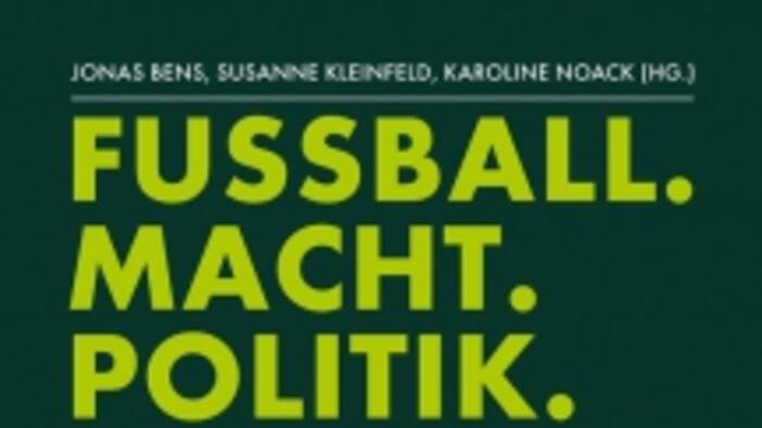 Fußball. Macht. Politik. Interdisziplinäre Perspektiven auf Fußball und Gesellschaft